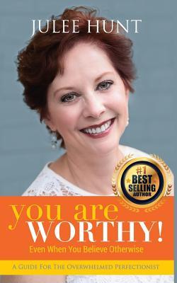You Are Worthy: A Guide For The Overwhelmed Perfectionist