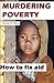 Murdering Poverty: How to fix aid