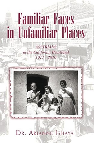 Familiar Faces in Unfamiliar Places: Assyrians in the California Heartland 1911 - 2010 (Kindle Edition)