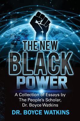 The New Black Power: Collection of Essays by The People’s Scholar, Dr. Boyce Watkins (The New Black Power by Dr Boyce Watkins)