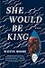 She Would Be King
