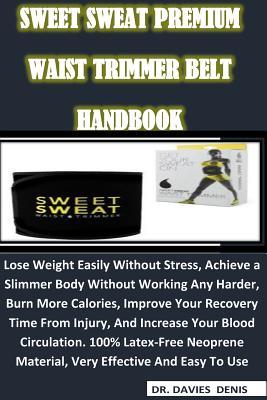 Sweet Sweat Premium Waist Trimmer Belt Handbook: A Complete User Guide of the Sweet Sweat Premium Waist Trimmer Belt, Uses for Rapid Weight Loss, Benefits, How to Use It, Why You Need It, Things to Consider, and Reasons Why It Worth a Try...