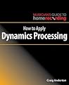 How to Apply Dynamics Processing (The Musician's Guide to Home Recording)