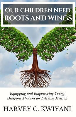 Our Children Need Roots and Wings: Equipping and Empowering Young Diaspora Africans for Life and Mission