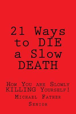 21 Ways to DIE a Slow DEATH: How You are Slowly KILLING Yourself!