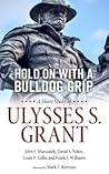 Hold On with a Bulldog Grip: A Short Study of Ulysses S. Grant