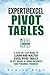 Expert@Excel:Pivot Tables: A Step By Step Guide To Learn And Master Excel Pivot Tables To Get Ahead @ Work, Business And Personal Finances