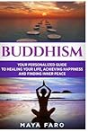 Buddhism: Your Personal Guide to Healing Your Life, Achieving Happiness and Finding Inner Peace (Buddhism, Zen, Mindfulness) (Volume 1)