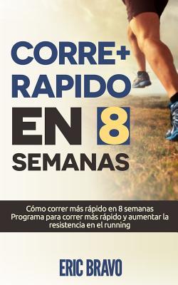 Cómo correr más rápido en 8 semanas - Programa para correr más rápido y aumentar la resistencia en el running: Incluye programas de entrenamiento para media maratón y maratón