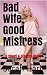 Bad Wife, Good Mistress: A ...