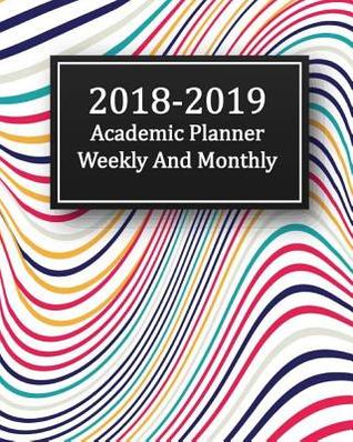 2018-2019 Academic Planner Weekly and Monthly: Calendar Schedule Organizer 2018-2019, Goal Plan 2018-2019, Birthday List and Address Book (August 2018 Through July 2019)