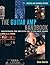 The Guitar Amp Handbook: Understanding Tube Amplifiers and Getting Great Sounds