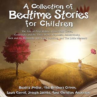 A Collection of Bedtime Stories for Children: The Tale of Peter Rabbit, Hansel and Gretel, Goldilocks, and the Three Bears, Rapunzel, Jabberwocky, Jack and the Beanstalk, The Ugly Duckling, and The Little Mermaid