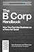 The B Corp Handbook, Second Edition: How You Can Use Business as a Force for Good