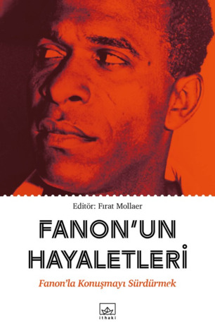 Fanon'un Hayaletleri - Fanon'la Konuşmayı Sürdürmek