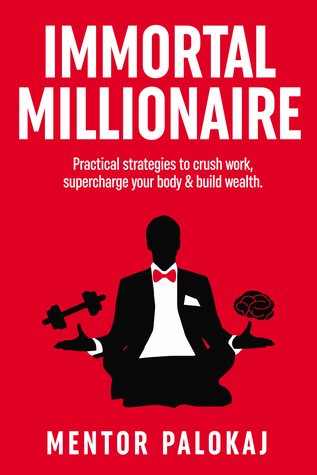Immortal Millionaire - body, mind & money hacks for people who like setting unreasonable goals