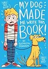 My Dog Made Me Write This Book (My Dog Ugly, 1)