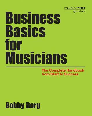 Business Basics for Musicians: The Complete Handbook from Start to Success (Music Pro Guides)