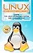 Linux: 2018 NEW Easy User Manual to Learn the Linux Operating System and Command Line by Yourself