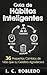 Guia dos Hábitos Inteligentes: 36 Pequenos hábitos transformadores que seu cérebro irá agradecer por fazê-los