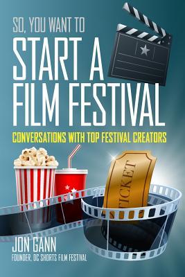 So You Want to Start a Film Festival?: Conversations with Top Festival Creators