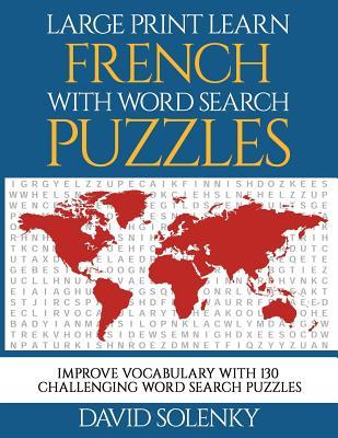Large Print Learn French with Word Search Puzzles: Learn French Language Vocabulary with Challenging Easy-to-Read Word Find Puzzles