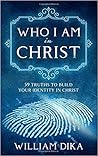 Who I Am In Christ by William Dika
