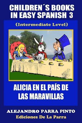 Children´s Books In Easy Spanish 3: Alicia en el País de las Maravillas (Intermediate Level) (Spanish Readers For Kids Of All Ages!) (Spanish Edition)