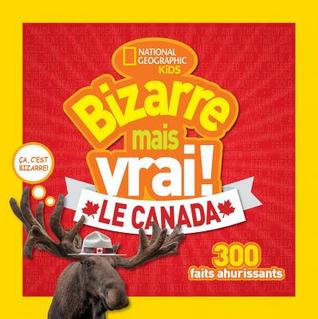 National Geographic Kids: Bizarre Mais Vrai! Le Canada (French Edition)
