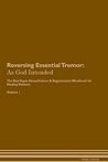 Reversing Essential Tremor: As God Intended The Raw Vegan Plant-Based Detoxification & Regeneration Workbook for Healing Patients. Volume 1