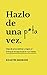 Hazlo de una p*ta vez: Un plan de acción para lograr tus metas en 90 días (Spanish Edition)