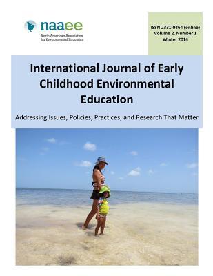 International Journal of Early Childhood Environmental Education-Volume 2: Addressing Issues, Policies, Practices, and Research That Matter