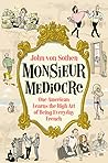 Monsieur Mediocre by John von Sothen