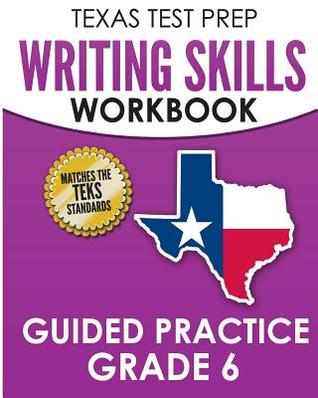 TEXAS TEST PREP Writing Skills Workbook Guided Practice Grade 6: Full Coverage of the TEKS Writing Standards