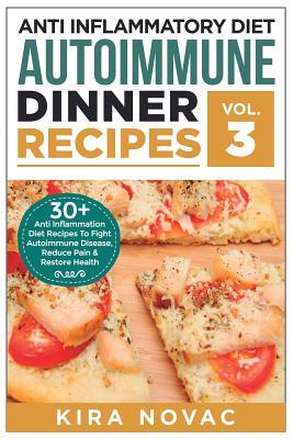 Anti Inflammatory Diet: Autoimmune Dinner Recipes: 30+ Anti Inflammation Diet Recipes To Fight Autoimmune Disease, Reduce Pain & Restore Health (Autoimmune Disease, Anti-Inflammatory Diet, Cookbook)
