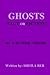 GHOSTS - FACT OR FICTION? A THEORY written by: SHEILA BER.
