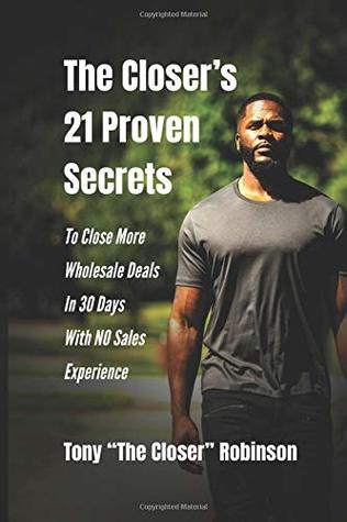 The Closer's 21 Proven Secrets To Close More Wholesale Deals In 30 Days With No Sales Experience (Paperback)