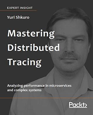Mastering Distributed Tracing: Analyzing performance in microservices and complex systems (Kindle Edition)