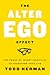 The Alter Ego Effect: The Power of Secret Identities to Transform Your Life