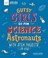 Gutsy Girls Go For Science: Astronauts: With Stem Projects for Kids