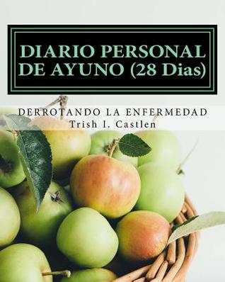 Diario personal de ayuno y oracion (28 dias): Derrotando la enfermedad (Volume 3) (Spanish Edition)