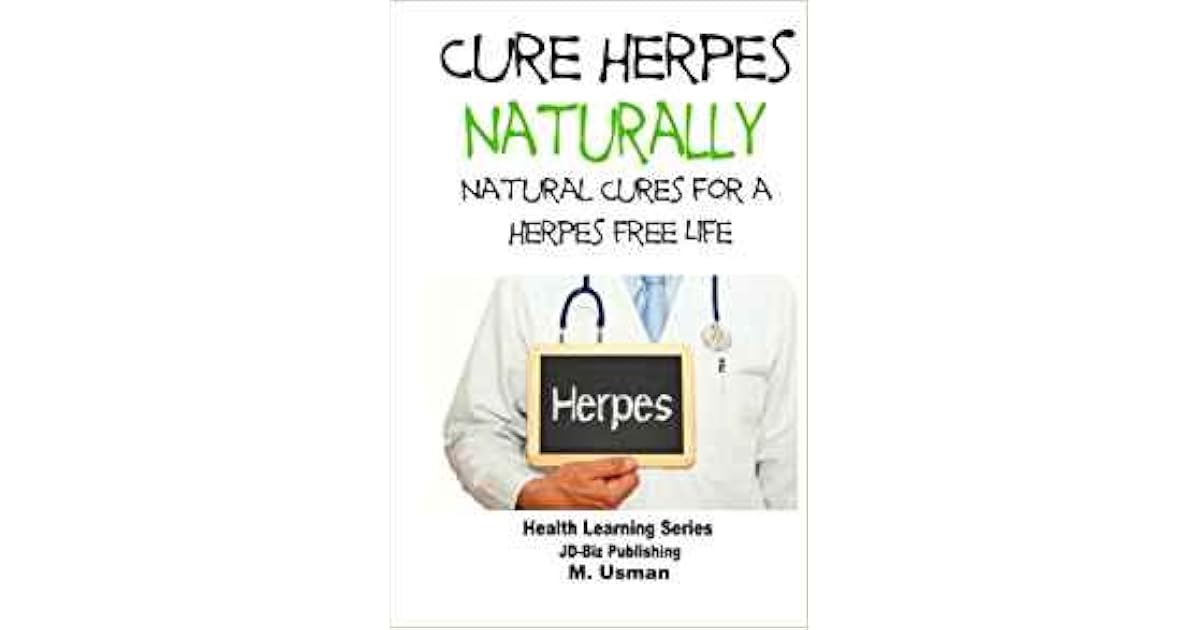 Cure Herpes Naturally - Natural Cures for a Herpes Free Life by M. Usman