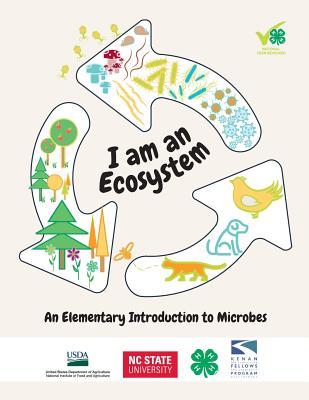 I Am an Ecosystem: An Elementary Introduction to Microbes (NC 4-H Microbiology Curricula)