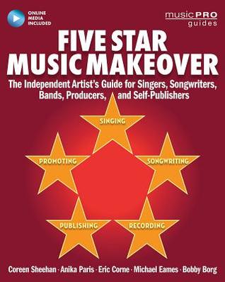 Five Star Music Makeover: The Independent Artist's Guide for Singers, Songwriters, Bands, Producers and Self-Publishers (Music Pro Guides)
