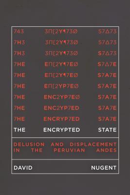 The Encrypted State: Delusion and Displacement in the Peruvian Andes (Hardcover)