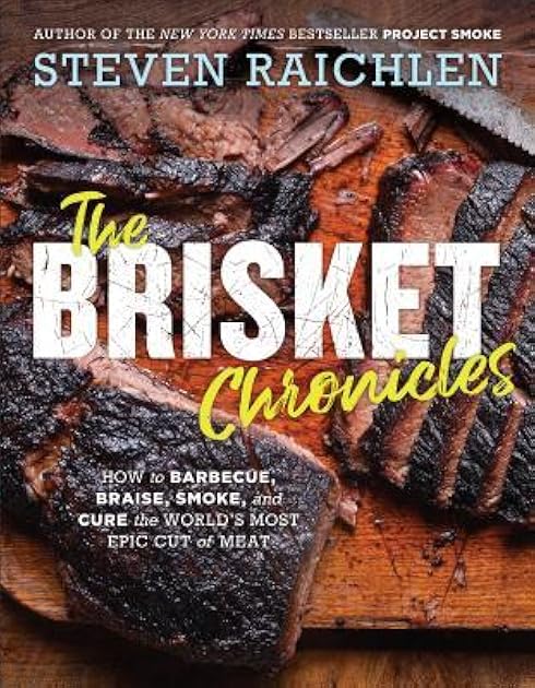 The Brisket Chronicles: How to Barbecue, Braise, Smoke, and Cure the World's Most Epic Cut of Meat (Steven Raichlen Barbecue Bible Cookbooks)