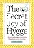 The Secret Joy of Hygge by Alexandra Amarotico The Secret Joy of Hygge by Alexandra Amarotico