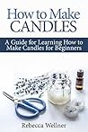 How to Make Candles : A Guide for Learning How to Make Candles for Beginners (Crafts for Beginners)