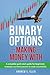 Binary Options: Making Money With: A Complete Quick Start Guide for Beginners: Strategies and Best Practice to Trade Successfully
