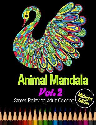 Animal Mandala : Midnight Edition Street Relieving Adult Coloring Vol. 2: 50 Unique Animals Mandala Designs and Stress Relieving Patterns for Adult Relaxation, Meditation, and Happiness